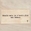Désolé mais je n'avais plus mes médocs