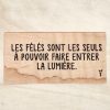 Les félés sont les seuls à pouvoir faire passer la lumière.