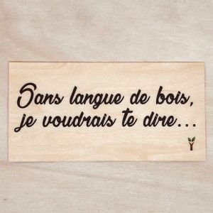 Sans langue de bois je voudrais te dire