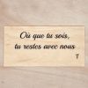 Ou que tu sois tu restes avec nous