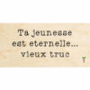 Ta jeunesse est éternelle vieux truc